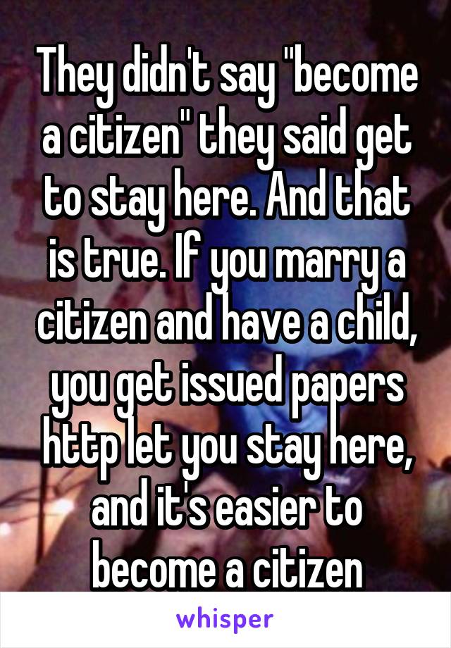 They didn't say "become a citizen" they said get to stay here. And that is true. If you marry a citizen and have a child, you get issued papers http let you stay here, and it's easier to become a citizen