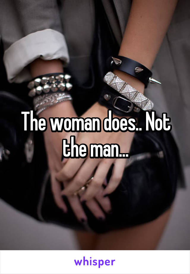 The woman does.. Not the man...