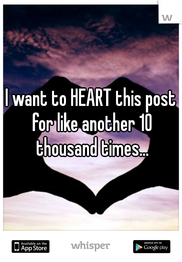 I want to HEART this post for like another 10 thousand times...