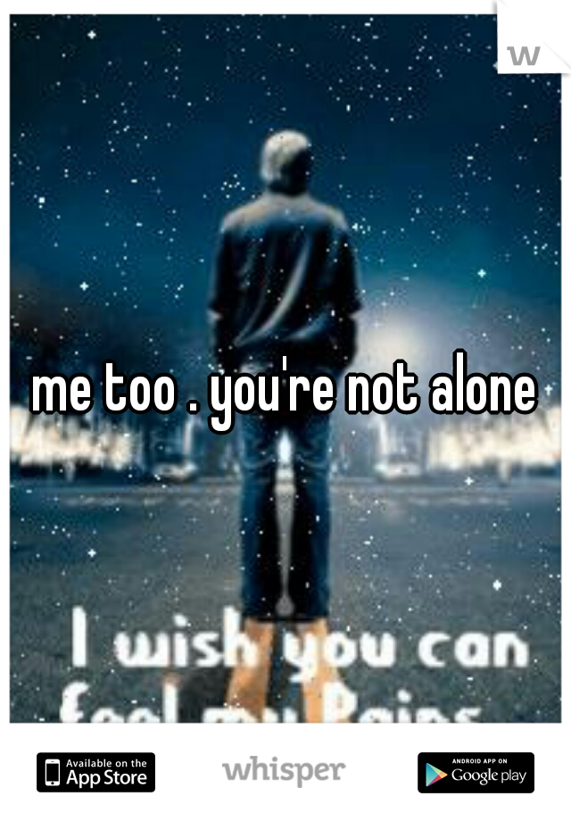me too . you're not alone