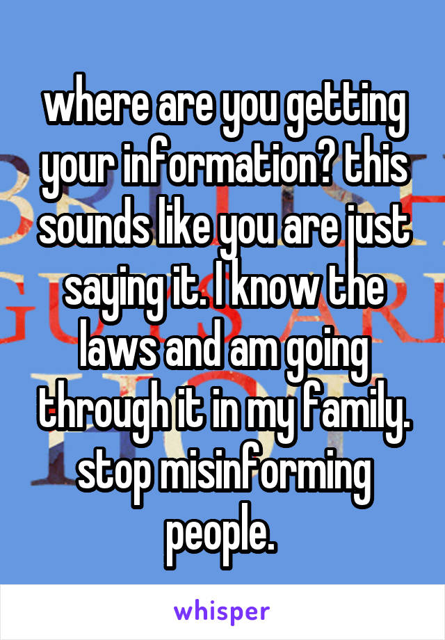 where are you getting your information? this sounds like you are just saying it. I know the laws and am going through it in my family. stop misinforming people. 