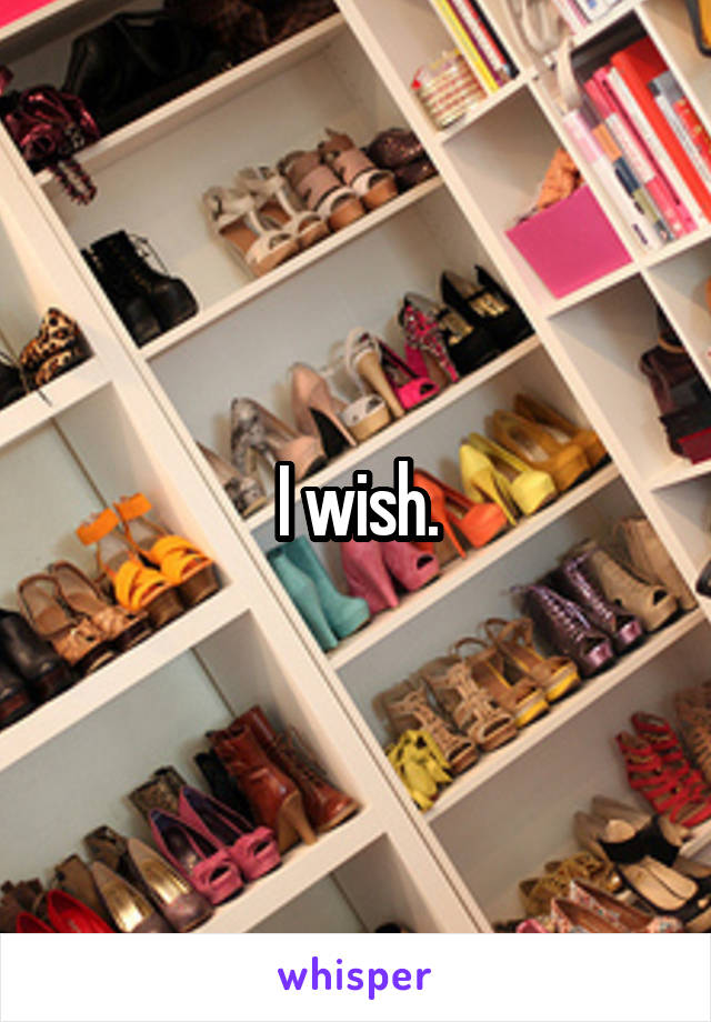 I wish.