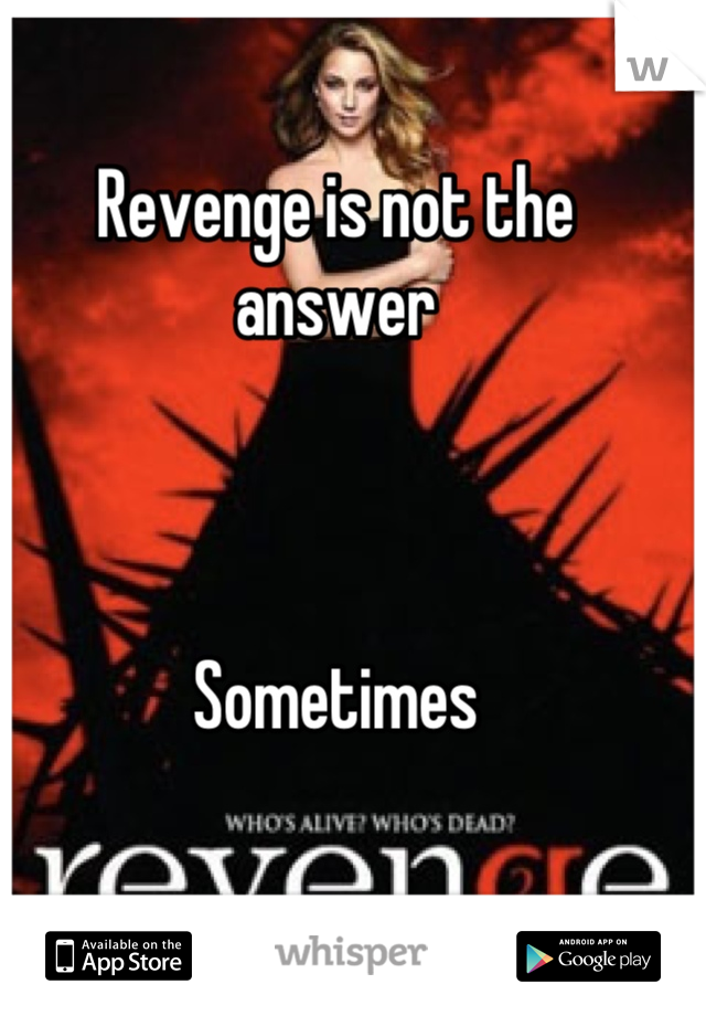 Revenge is not the answer



Sometimes