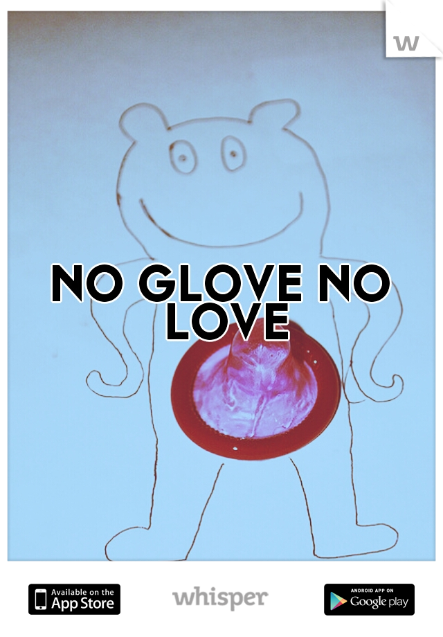 NO GLOVE NO LOVE