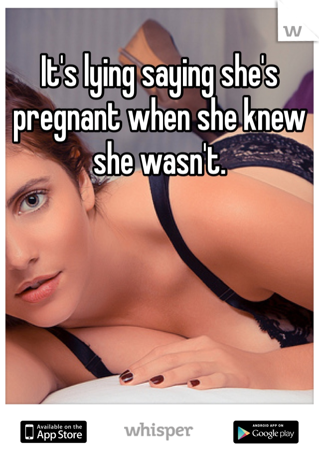 It's lying saying she's pregnant when she knew she wasn't. 