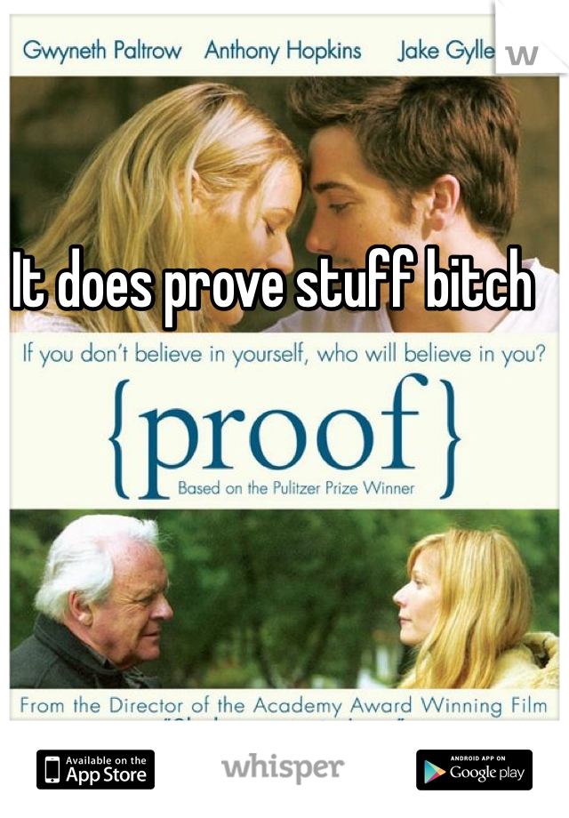 It does prove stuff bitch