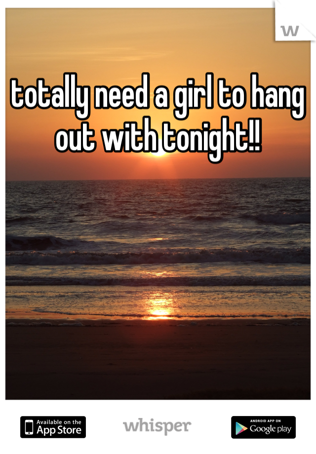 totally-need-a-girl-to-hang-out-with-tonight