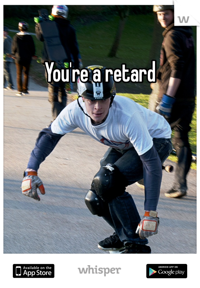 You're a retard 