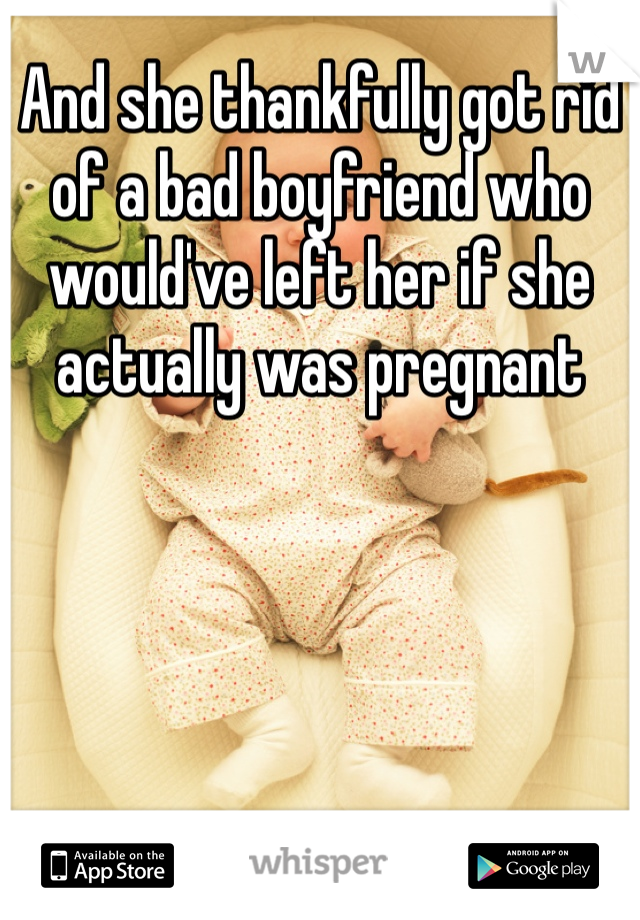 And she thankfully got rid of a bad boyfriend who would've left her if she actually was pregnant 