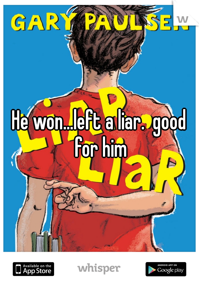 He won...left a liar.  good for him