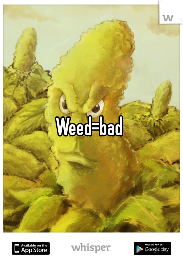 Weed=bad 