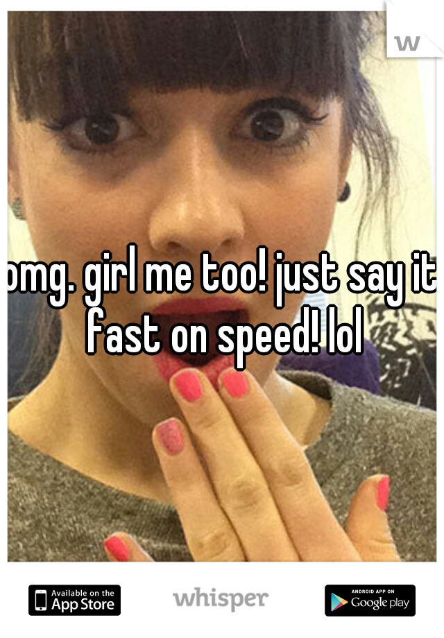 omg. girl me too! just say it fast on speed! lol
