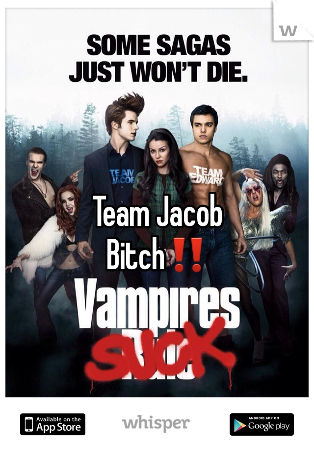 Team Jacob 
Bitch‼️