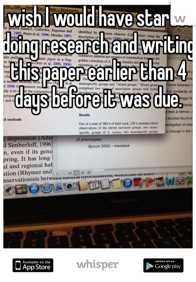 I wish I would have started doing research and writing this paper earlier than 4 days before it was due. 