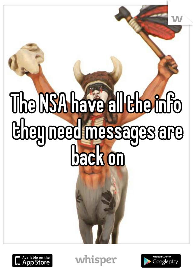 The NSA have all the info they need messages are back on