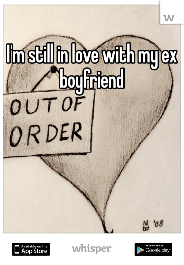 I'm still in love with my ex boyfriend 