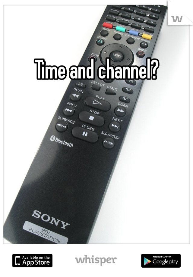 Time and channel?