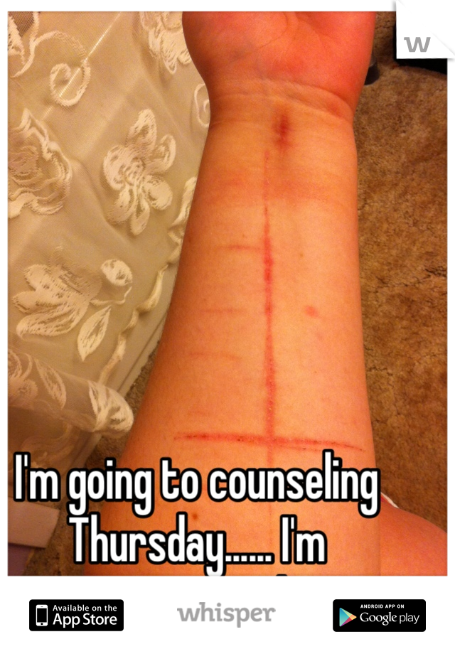 I'm going to counseling Thursday...... I'm nervous..:/