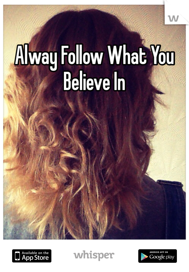 Alway Follow What You Believe In 