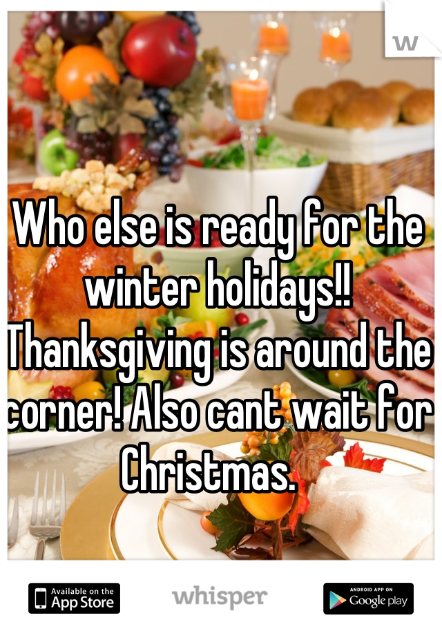 Who else is ready for the winter holidays!! Thanksgiving is around the corner! Also cant wait for Christmas.  