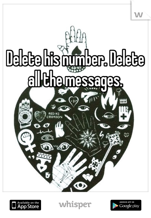 Delete his number. Delete all the messages.