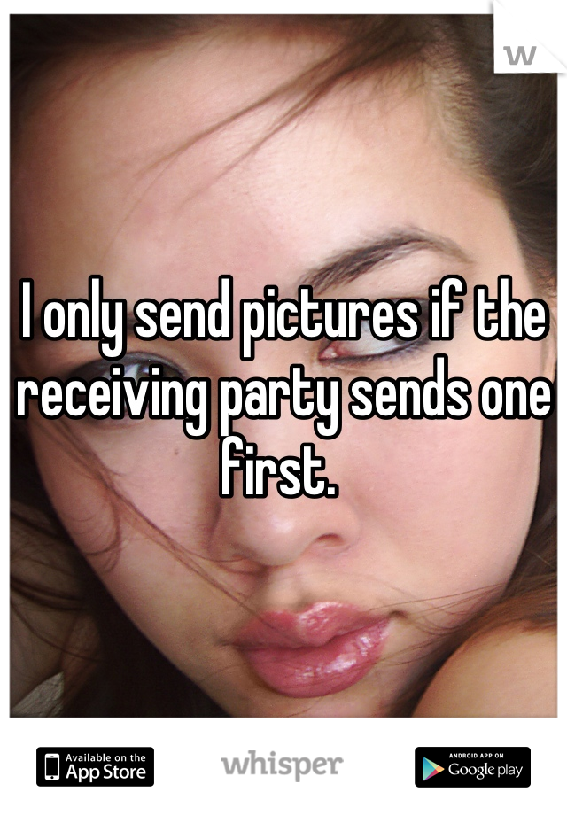 I only send pictures if the receiving party sends one first. 
