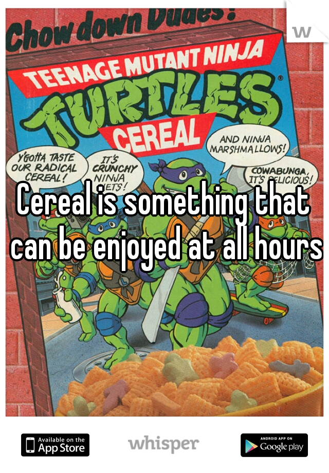 Cereal is something that can be enjoyed at all hours