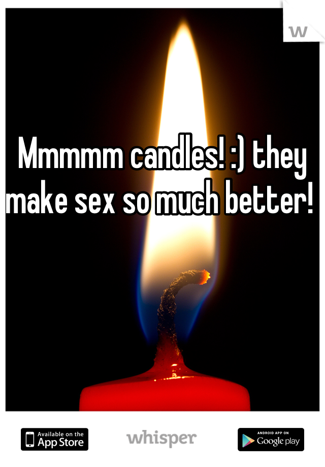 Mmmmm candles! :) they make sex so much better! 