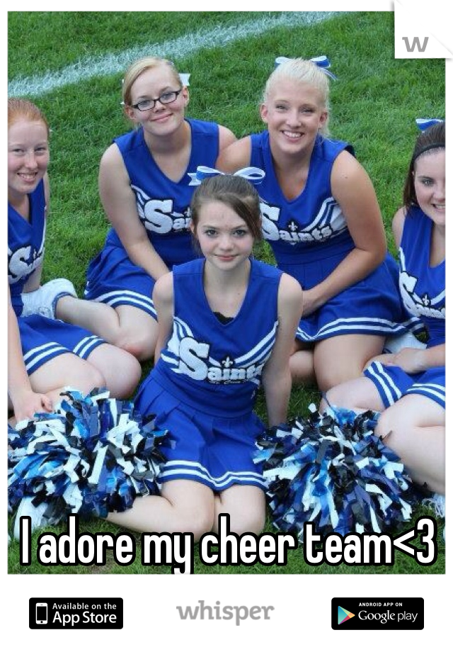 I adore my cheer team<3 I'm the one in the middle c:
