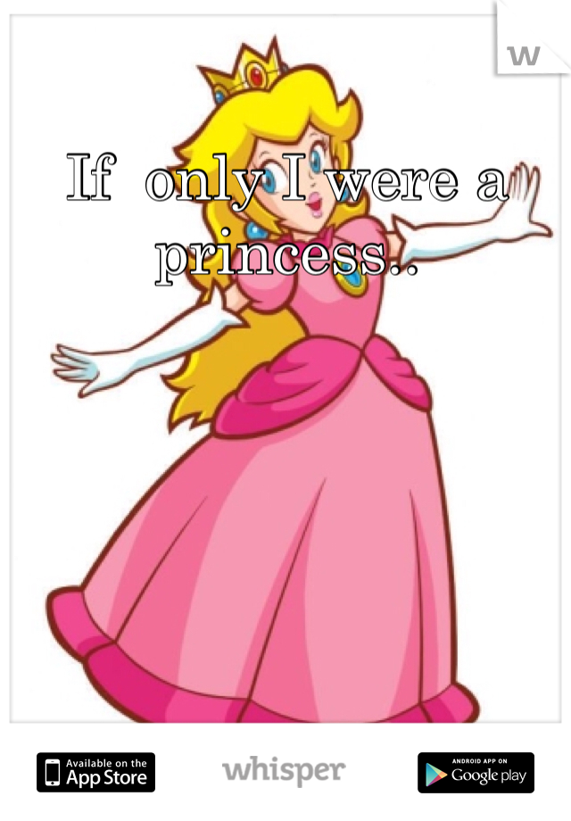 If  only I were a princess..