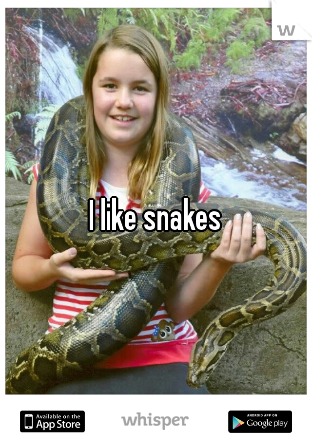 I like snakes