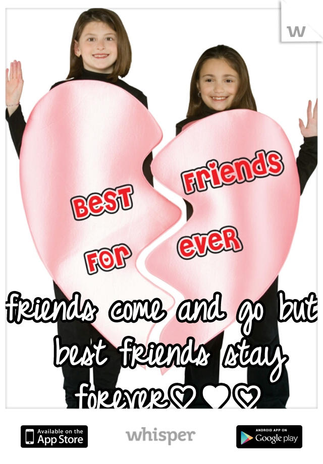 friends come and go but best friends stay forever♡♥♡