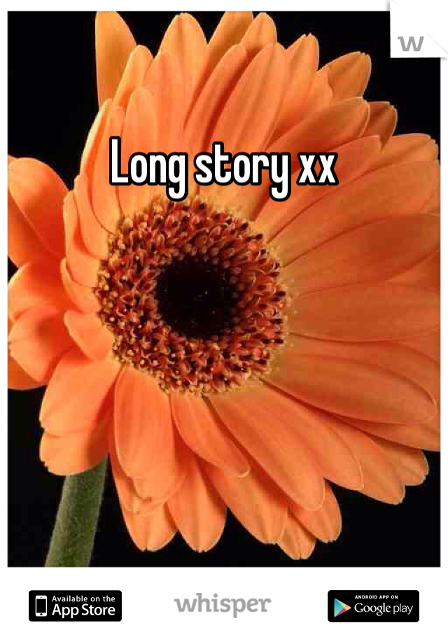 Long story xx 