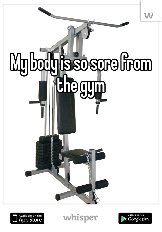My body is so sore from the gym
