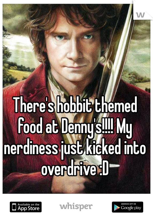 There's hobbit themed food at Denny's!!!! My nerdiness just kicked into overdrive :D