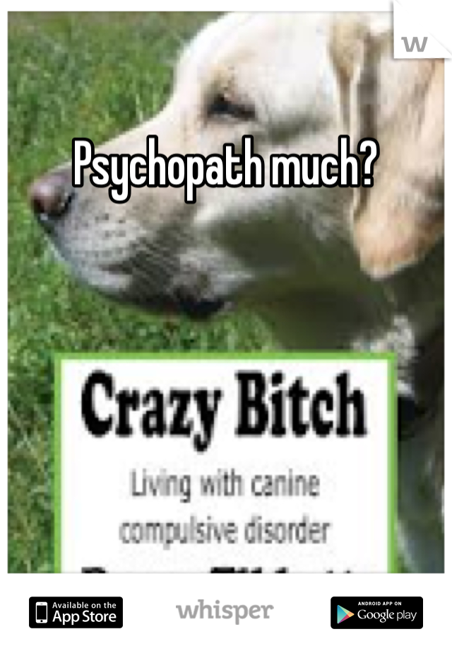 Psychopath much?