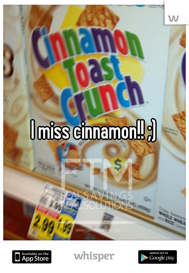 I miss cinnamon!! ;)