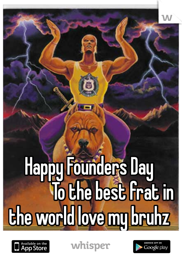 Happy Founders Day 
             To the best frat in the world love my bruhz 