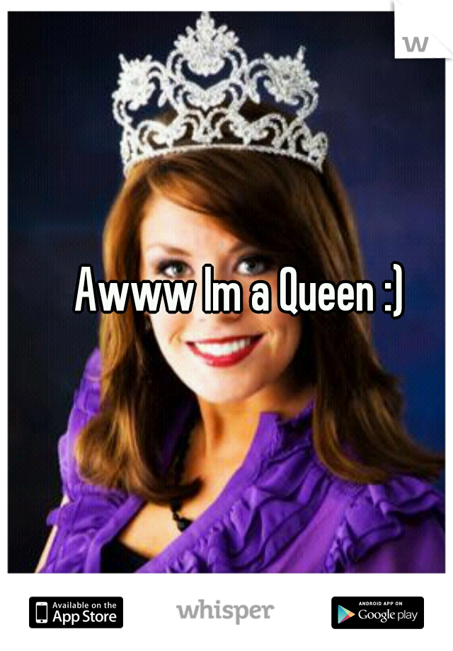 Awww Im a Queen :)