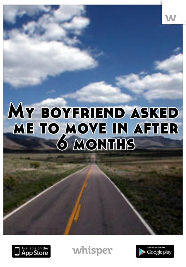 My boyfriend asked me to move in after 6 months