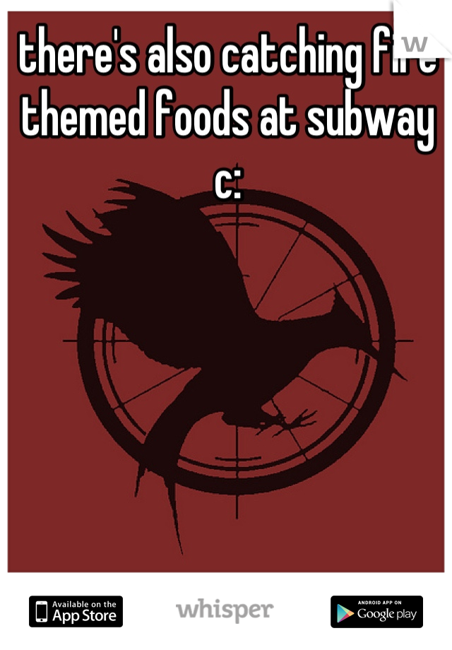 there's also catching fire themed foods at subway c: