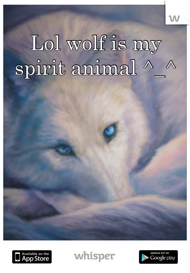 Lol wolf is my spirit animal ^_^