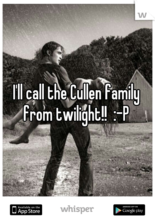 I'll call the Cullen family from twilight!!  :-P 