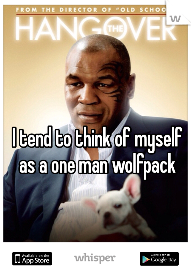 I tend to think of myself as a one man wolfpack