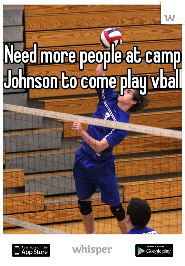 Need more people at camp Johnson to come play vball