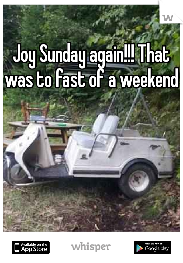 Joy Sunday again!!! That was to fast of a weekend