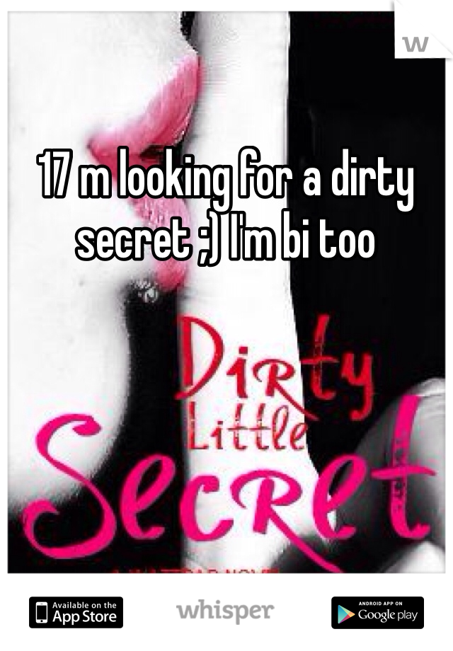 17 m looking for a dirty secret ;) I'm bi too 