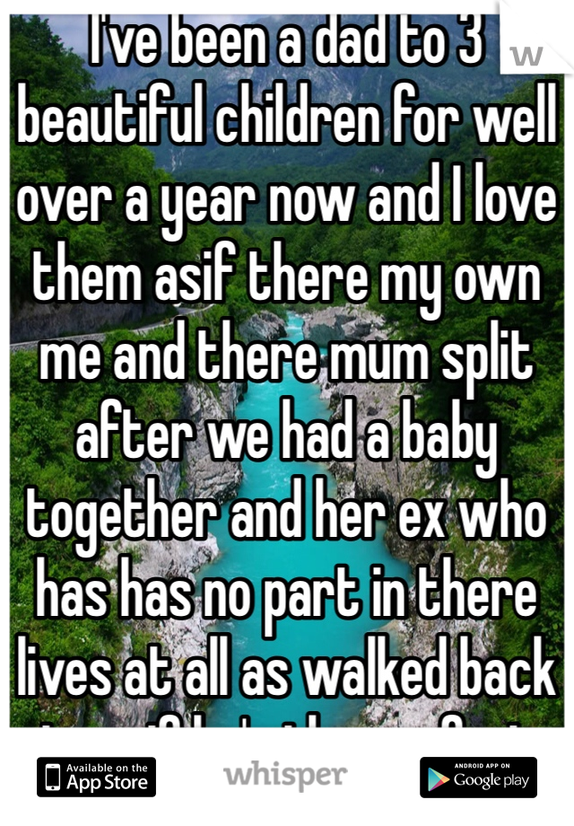 I've been a dad to 3 beautiful children for well over a year now and I love them asif there my own me and there mum split after we had a baby together and her ex who has has no part in there lives at all as walked back in as if he's the perfect daddy and it kills me!! Am I in the wrong for kicking off over him going to the house???