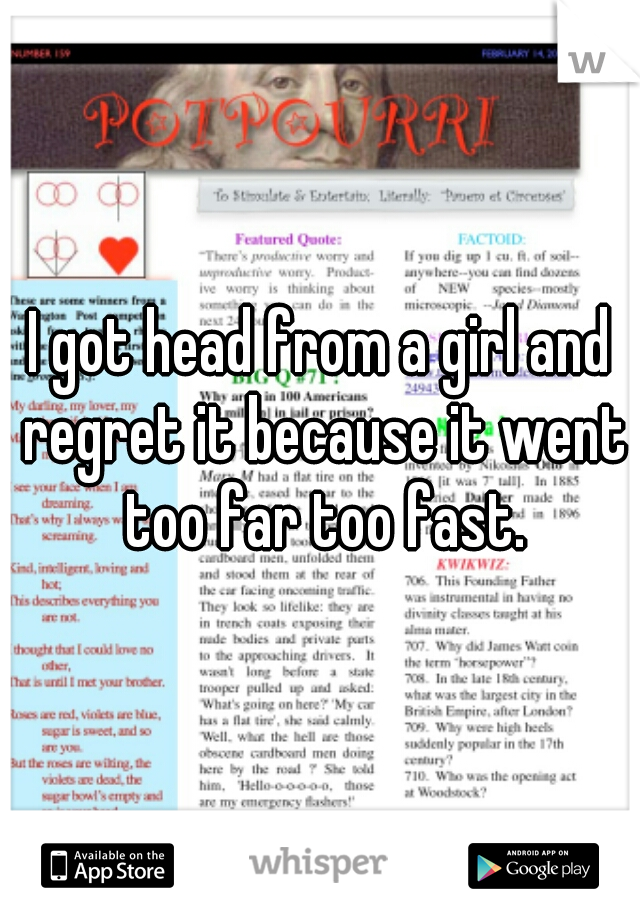 I got head from a girl and regret it because it went too far too fast.