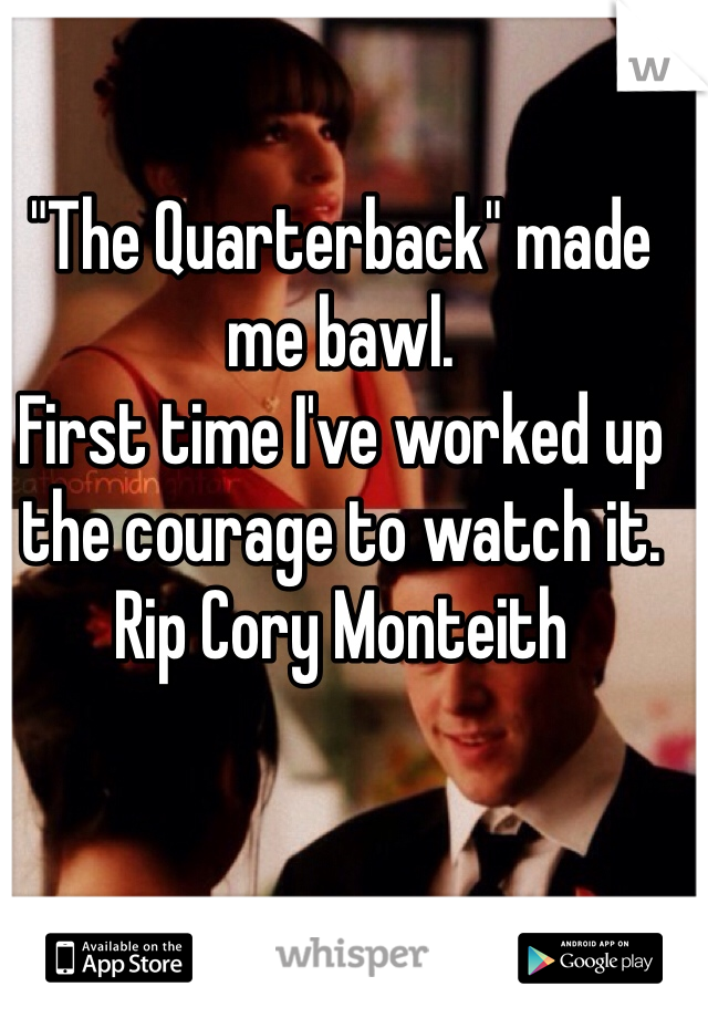 "The Quarterback" made me bawl.
First time I've worked up the courage to watch it.
Rip Cory Monteith 